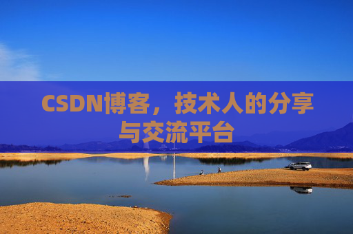 CSDN博客,技术人的分享与交流平台